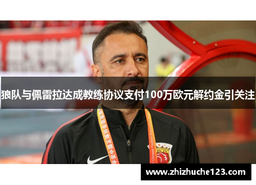 狼队与佩雷拉达成教练协议支付100万欧元解约金引关注