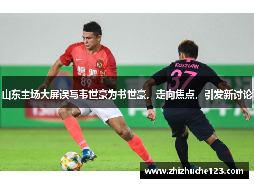 山东主场大屏误写韦世豪为书世豪，走向焦点，引发新讨论