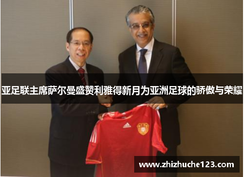 亚足联主席萨尔曼盛赞利雅得新月为亚洲足球的骄傲与荣耀 亚足联主席萨尔曼盛赞利雅得新月为亚洲足球的骄傲与荣耀
